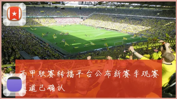 西甲联赛转播平台公布新赛季观赛渠道已确认