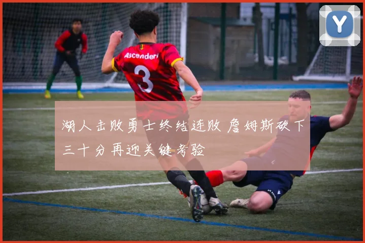 湖人击败勇士终结连败 詹姆斯砍下三十分再迎关键考验