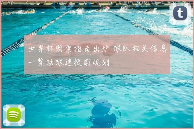 世界杯购票指南出炉 球队相关信息一览助球迷提前规划
