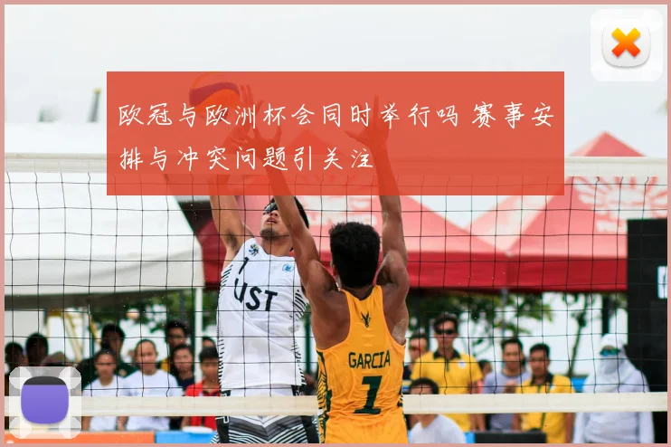 欧冠与欧洲杯会同时举行吗 赛事安排与冲突问题引关注